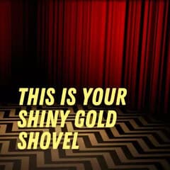 This Is Your Shiny Gold Shovel