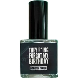 They F**ing Forgot My Birthday (Extrait de Parfum)