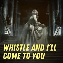 Whistle and I'll Come to You